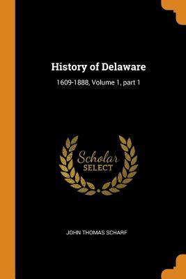 Read Online History of Delaware: 1609-1888, Volume 1, Part 1 - J. Thomas Scharf | ePub