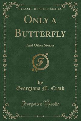 Read Only a Butterfly: And Other Stories (Classic Reprint) - Georgiana Marion Craik | PDF