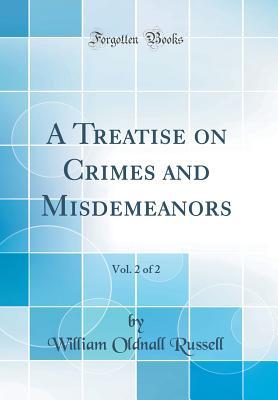 Full Download A Treatise on Crimes and Misdemeanors, Vol. 2 of 2 (Classic Reprint) - William Oldnall Russell | PDF