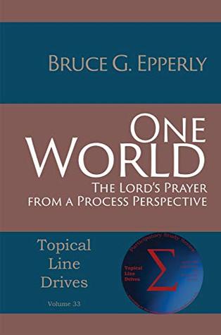 Read One World: The Lord's Prayer from a Process Perspective (Topical Line Drives Book 32) - Bruce G. Epperly file in ePub