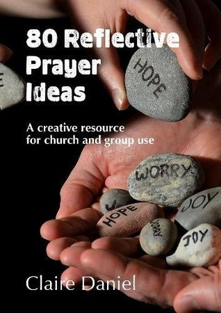 Full Download 80 Reflective Prayer Ideas: A creative resource for church and group use - Claire Daniel file in ePub