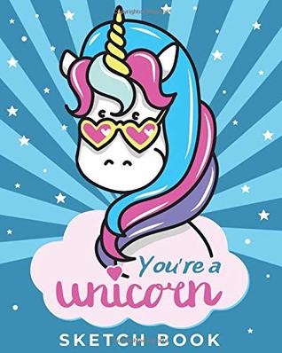 Full Download You're a Unicorn - Sketch Book: Magical Blank Drawing Pad for for Girls, Boys and Kids Ages 3, 4, 5, 6, 7, 8, 9, and 10 Years Old - A Creative Arts  for Coloring, Drawing, Doodling and Painting - Peanut Prodigy | ePub