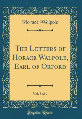 Full Download The Letters of Horace Walpole, Earl of Orford, Vol. 5 of 9 (Classic Reprint) - Horace Walpole file in PDF
