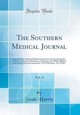 Full Download The Southern Medical Journal, Vol. 4: Journal of the Southern Medical Association, Incorporating the Gulf States Journal of Medicine and Surgery and Mobile Medical and Surgical Journal; September, 1911; Old Series, Vol. XVIII (Classic Reprint) - Seale Harris file in PDF