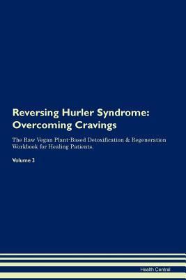 Read Online Reversing Hurler Syndrome: Overcoming Cravings The Raw Vegan Plant-Based Detoxification & Regeneration Workbook for Healing Patients. Volume 3 - Health Central | PDF