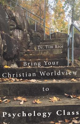 Read Online Bring Your Christian Worldview to Psychology Class: Make Psychology Christian Again - Timothy S Rice | ePub