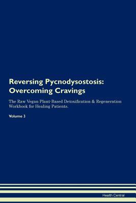 Full Download Reversing Pycnodysostosis: Overcoming Cravings The Raw Vegan Plant-Based Detoxification & Regeneration Workbook for Healing Patients.Volume 3 - Health Central file in PDF