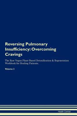 Read Online Reversing Pulmonary Insufficiency: Overcoming Cravings The Raw Vegan Plant-Based Detoxification & Regeneration Workbook for Healing Patients.Volume 3 - Health Central file in ePub