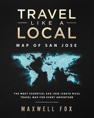 Full Download Travel Like a Local - Map of San Jose: The Most Essential San Jose (Costa Rica) Travel Map for Every Adventure - Maxwell Fox file in ePub