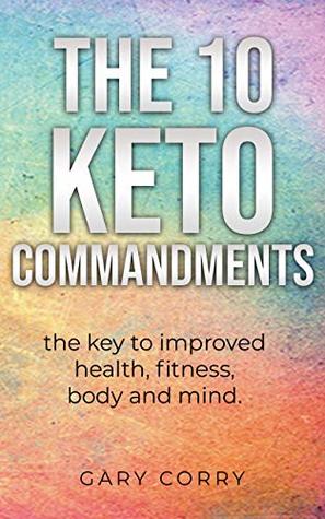 Download The 10 Keto Commandments: The key to improved health, fitness, mind and body - Gary Corry file in PDF