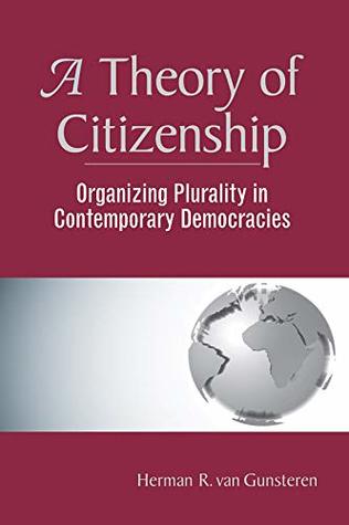 Read A Theory Of Citizenship: Organizing Plurality In Contemporary Democracies - Herman R. Van Gunsteren | ePub