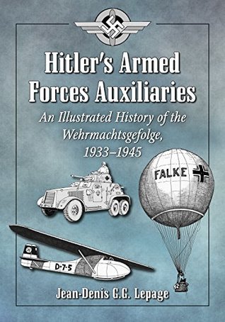 Full Download Hitler’s Armed Forces Auxiliaries: An Illustrated History of the Wehrmachtsgefolge, 1933–1945 - Jean-Denis G.G. Lepage | PDF