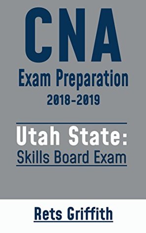 Read Online CNA Exam Preparation Study Guide: UTAH CNA Skills State Boards Exam preparation with all the 22 Skills:: CNA Exam Preparation Study Guide: UTAH CNA Skills State Boards Exam preparation - Rets Griffith file in PDF