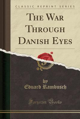 Read Online The War Through Danish Eyes (Classic Reprint) - Eduard Rambusch file in PDF
