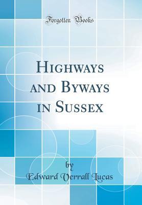 Read Online Highways and Byways in Sussex (Classic Reprint) - Edward Verrall Lucas | ePub