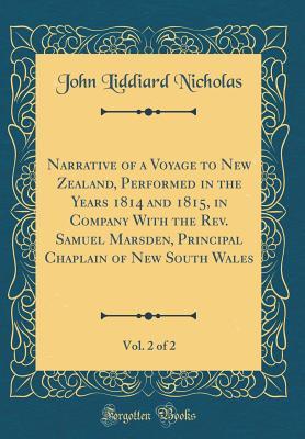 Read Online Narrative of a Voyage to New Zealand, Performed in the Years 1814 and 1815, in Company with the Rev. Samuel Marsden, Principal Chaplain of New South Wales, Vol. 2 of 2 (Classic Reprint) - John Liddiard Nicholas file in ePub