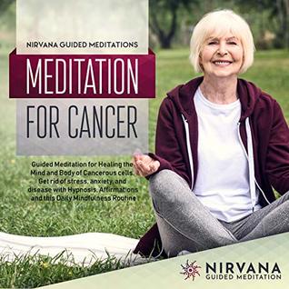 Read Meditation for Cancer: Guided Meditation for Healing the Mind and Body of Cancerous cells. Get rid of stress, anxiety, and disease with Hypnosis, Affirmations  Routine (Meditation Script Book 31) - Nirvana Guided Meditations | ePub