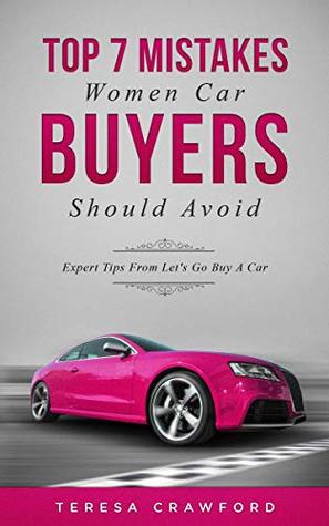 Full Download Top 7 Mistakes Women Car Buyers Should Avoid: Expert Tips From Let's Go Buy A Car - Teresa Crawford file in PDF