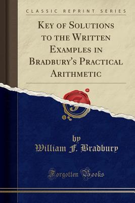 Read Key of Solutions to the Written Examples in Bradbury's Practical Arithmetic (Classic Reprint) - William Frothingham Bradbury | ePub