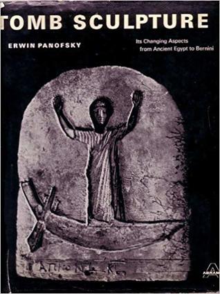 Read Online Tomb Sculpture: Its Changing Aspects from Ancient Egypt to Bernini - Erwin Panofsky | ePub