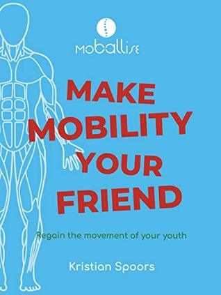 Full Download Make Mobility Your Friend: Regain the Movement of Your Youth - Kristian Spoors file in ePub