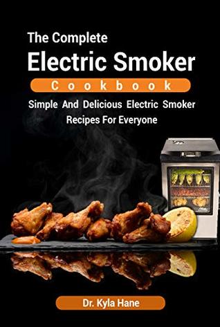 Read Thе Cоmрlеtе Elесtriс Smoker Cookbооk: Simple and delicious Elесtriс Smoker Recipes for everyone - Dr. Kyla Hane | ePub
