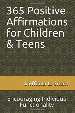 Read 365 Positive Affirmations for Children & Teens: Encouraging Individual Functionality - Steffinita L. Smart file in PDF