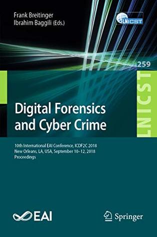 Read Online Digital Forensics and Cyber Crime: 10th International EAI Conference, ICDF2C 2018, New Orleans, LA, USA, September 10–12, 2018, Proceedings (Lecture Notes  Telecommunications Engineering Book 259) - Frank Breitinger | PDF