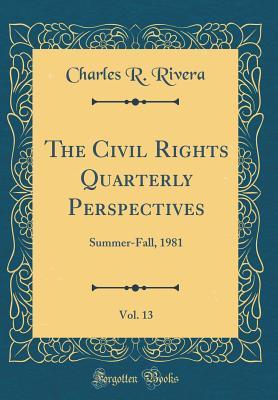 Read Online The Civil Rights Quarterly Perspectives, Vol. 13: Summer-Fall, 1981 (Classic Reprint) - Charles R. Rivera | ePub