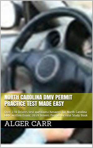 Download NORTH CAROLINA DMV PERMIT PRACTICE TEST MADE EASY : Over 270 Drivers test questions/Answers for North Carolina DMV written Exam: 2019 Drivers Permit/License Study Book - Alger Carr | ePub