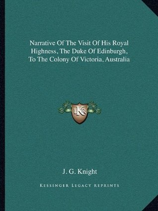 Full Download Narrative Of The Visit Of His Royal Highness, The Duke Of Edinburgh, To The Colony Of Victoria, Australia - J. G. Knight | PDF