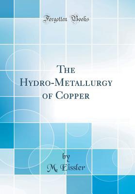 Read Online The Hydro-Metallurgy of Copper (Classic Reprint) - M Eissler | ePub