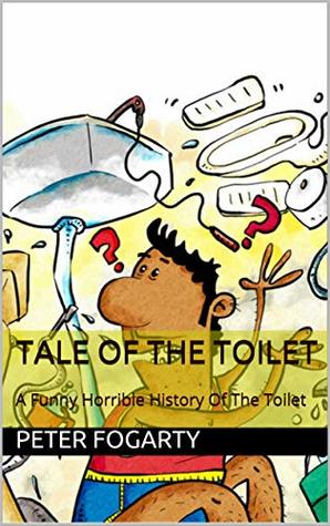 Full Download Tale Of The Toilet: A Funny Horrible History Of The Toilet - Peter Fogarty | PDF