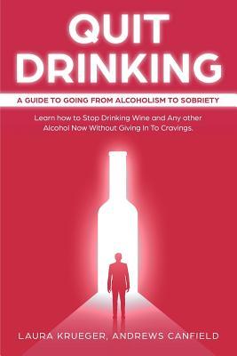 Download Quit Drinking: A Guide to Going from Alcoholism to Sobriety: Learn How to Stop Drinking Wine and Any Other Alcohol Now Without Giving in to Cravings. - Andrews Canfield file in ePub