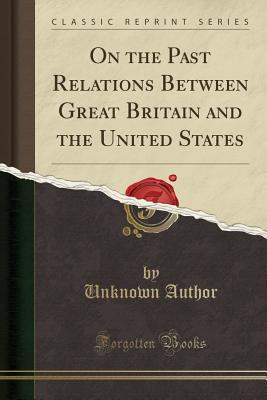 Read On the Past Relations Between Great Britain and the United States (Classic Reprint) - Unknown file in PDF