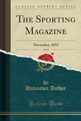 Full Download The Sporting Magazine, Vol. 8: November, 1833 (Classic Reprint) - Unknown | PDF