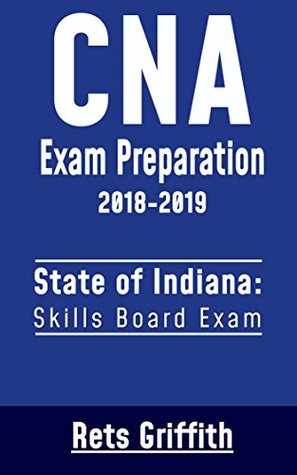Read Online CNA Exam Preparation Study Guide: INDIANA CNA Skills State Boards Exam preparation with all the 22 Skills:: CNA Exam Preparation Study Guide: INDIANA CNA Skills State Boards Exam preparation - Rets Griffith | ePub