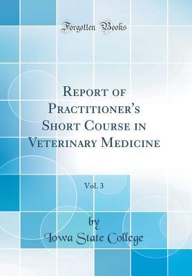 Read Report of Practitioner's Short Course in Veterinary Medicine, Vol. 3 (Classic Reprint) - Iowa State College file in ePub