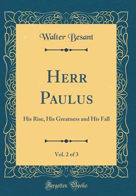 Download Herr Paulus, Vol. 2 of 3: His Rise, His Greatness and His Fall (Classic Reprint) - Walter Besant | PDF
