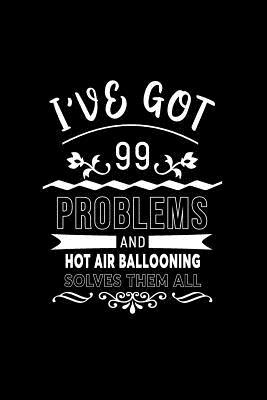 Full Download I've Got 99 Problems and Hot Air Ballooning Solves Them All: A 6 X 9 Inch Matte Softcover Paperback Notebook Journal with 120 Blank Lined Pages -  | ePub