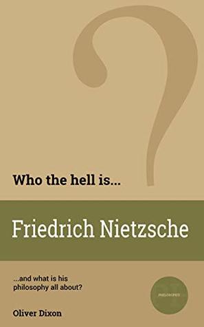 Read Online Who the Hell is Friedrich Nietzsche: And what is his philosophy all about? - Oliver Dixon file in PDF