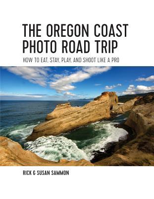 Full Download The Oregon Coast Photo Road Trip: How To Eat, Stay, Play, and Shoot Like a Pro - Rick Sammon | ePub