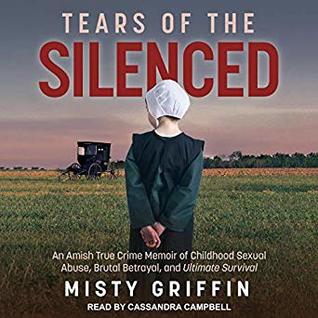 Read Tears of the Silenced: An Amish True Crime Memoir of Childhood Sexual Abuse, Brutal Betrayal, and Ultimate Survival - Misty Griffin | ePub