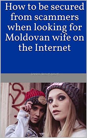 Download How to be secured from scammers when looking for Moldovan wife on the Internet - Tanya Travis Davis | PDF