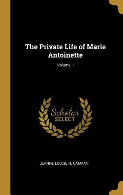 Full Download The Private Life of Marie Antoinette; Volume II - Jeanne-Louise-Henriette Campan | PDF