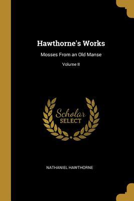 Full Download Hawthorne's Works: Mosses from an Old Manse; Volume II - Nathaniel Hawthorne | ePub