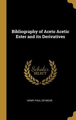 Download Bibliography of Aceto Acetic Ester and Its Derivatives - Henry Paul Seymour | ePub