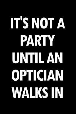 Read Online It's Not a Party Until an Optician Walks in: Blank Lined Novelty Office Humor Themed Notebook to Write In: With a Versatile Wide Rule Interior -  | ePub