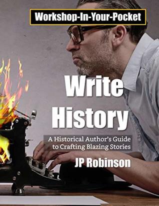 Read Write History: How to write a memoir, biography or historical fiction: A Historical Writer's Guide to Crafting Blazing Stories (Workshop-in-your-pocket Book 1) - J.P. Robinson | ePub