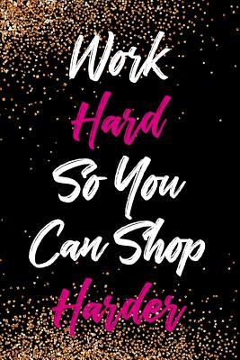 Download Work Hard So You Can Shop Harder: Blank Lined Notebook Journal Diary Composition Notepad 120 Pages 6x9 Paperback ( Shopping ) Black and Gold - Violet Patrick P file in PDF
